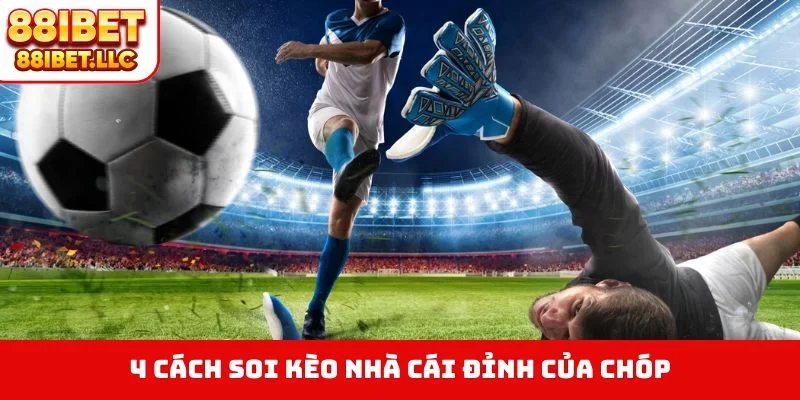 Kèo Nhà Cái 88IBET - Chiến Thắng Dễ Dàng Với 4 Bí Kíp Vàng 3 4 cách soi kèo nhà cái đỉnh của chóp