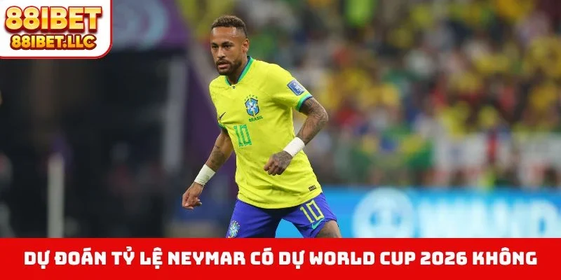 Dự đoán tỷ lệ Neymar có dự World Cup 2026 không