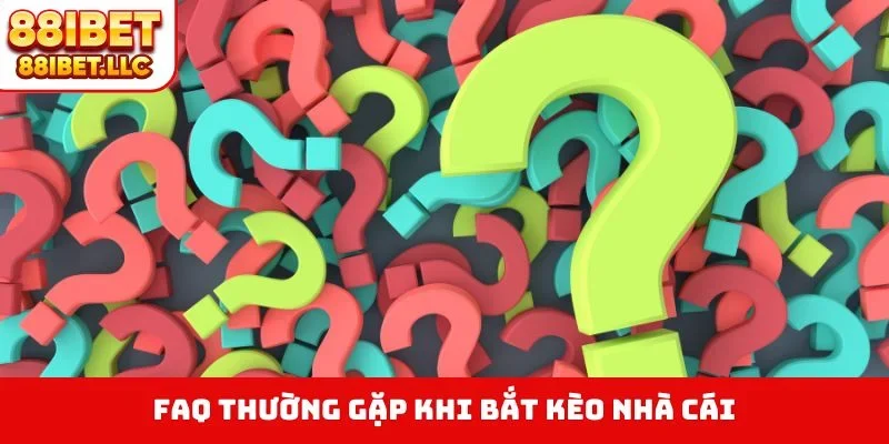 Kèo Nhà Cái 88IBET - Chiến Thắng Dễ Dàng Với 4 Bí Kíp Vàng 4 FAQ thường gặp khi bắt kèo nhà cái