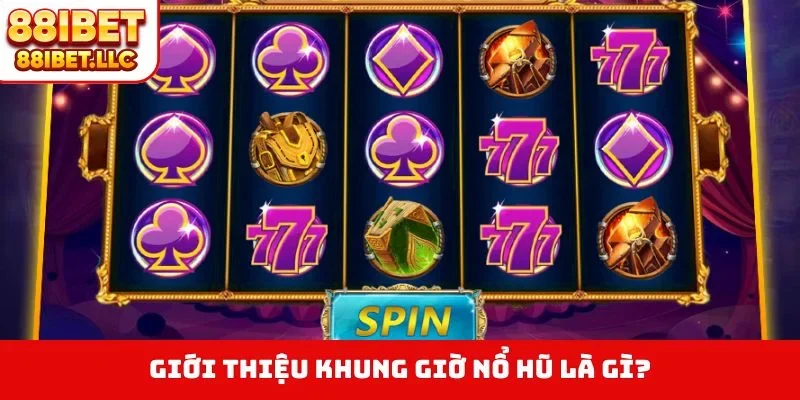 Khung Giờ Nổ Hũ 88IBET - Bí Quyết Săn Jackpot Trúng Lớn 1 Giới thiệu khung giờ nổ hũ là gì?