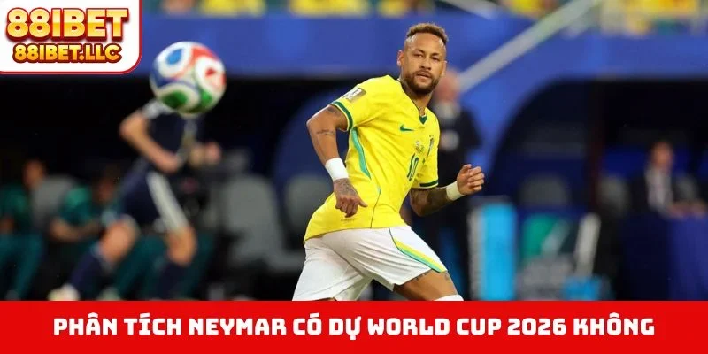 Phân tích Neymar có dự World Cup 2026 không