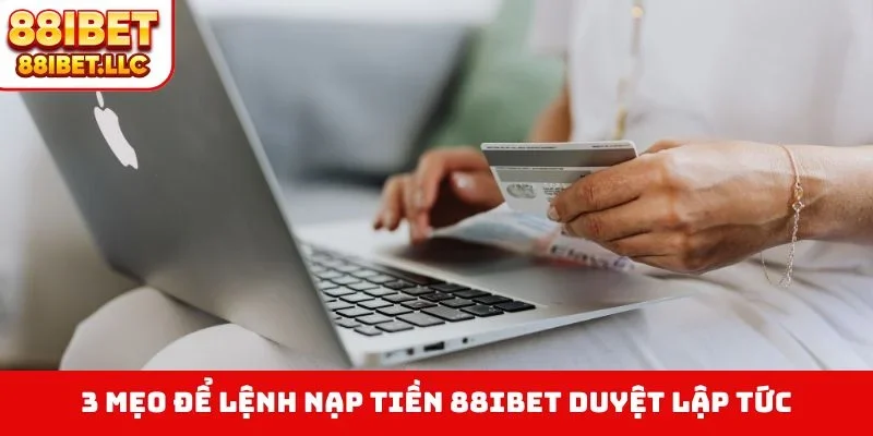 Nạp tiền 88ibet 4 3 mẹo để lệnh nạp tiền 88IBET duyệt lập tức