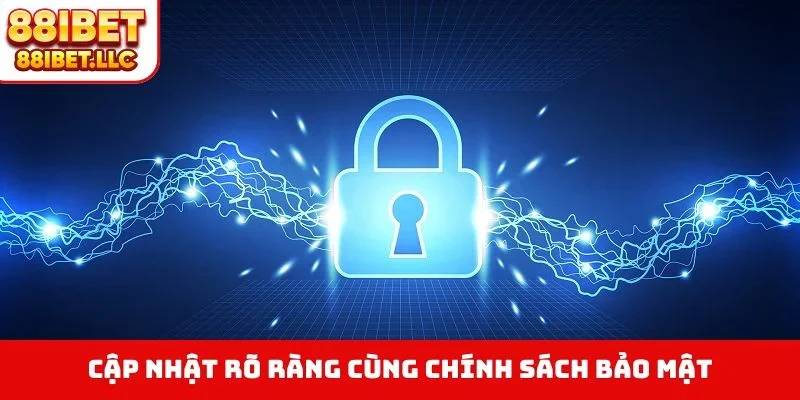 Cập nhật rõ ràng cùng chính sách bảo mật