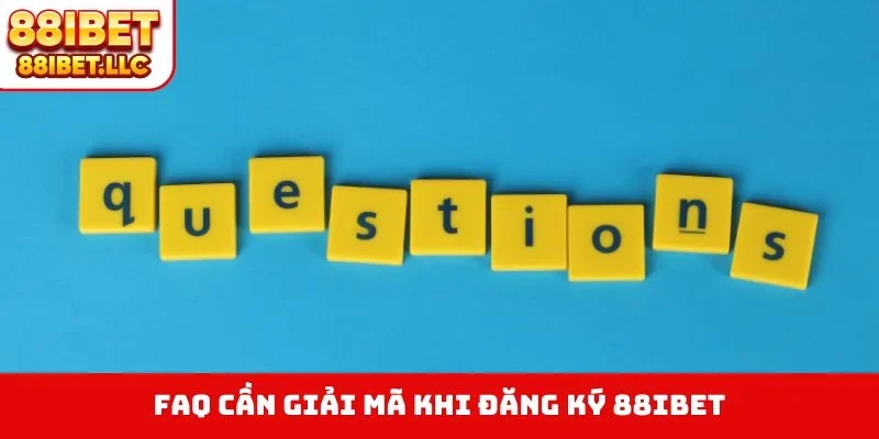 Đăng ký 88ibet 4 FAQ cần giải mã khi đăng ký 88IBET