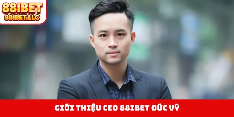 CEO 88IBET Đức Vỹ 1 Giới thiệu CEO 88IBET Đức Vỹ